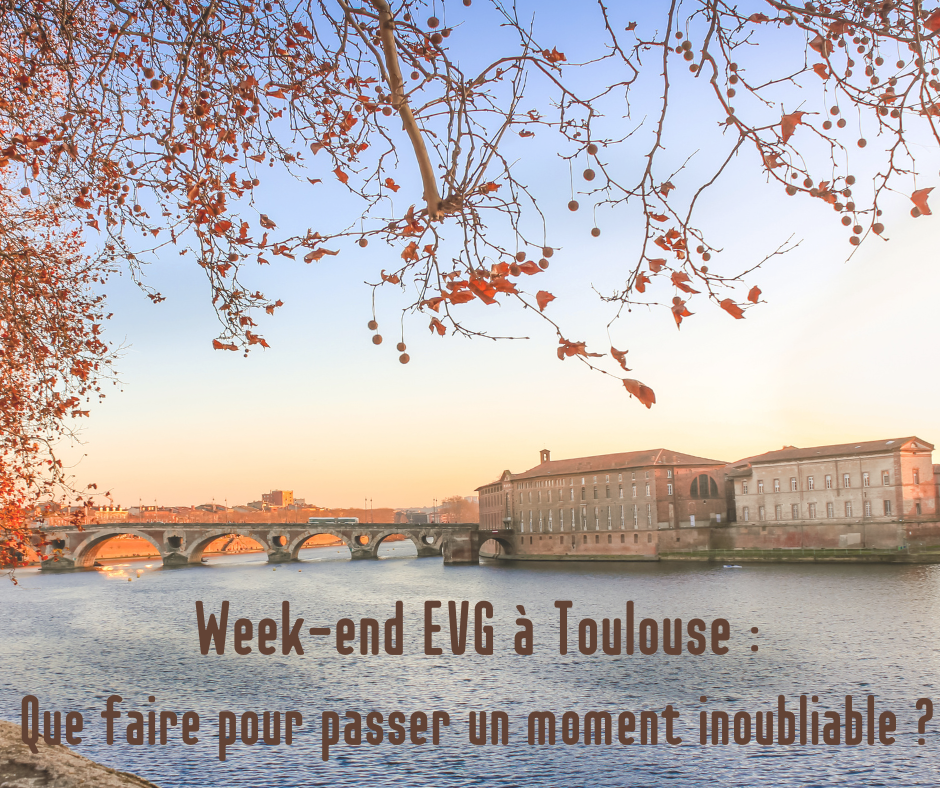 Week-end EVG à Toulouse : Que faire pour passer un moment inoubliable ?